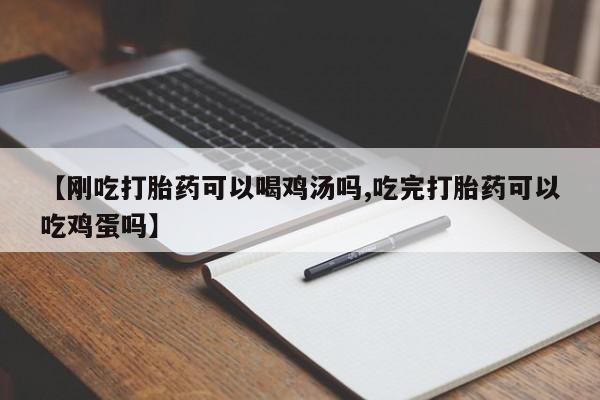私人卖打胎药的联系方式微信【刚吃打胎药可以喝鸡汤吗,吃完打胎药可以吃鸡蛋吗】