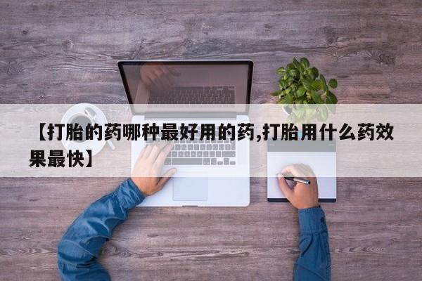 私人卖打胎药的联系方式微信【打胎的药哪种最好用的药,打胎用什么药效果最快】