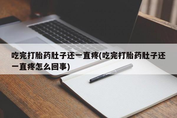 私人卖打胎药的联系方式微信吃完打胎药肚子还一直疼(吃完打胎药肚子还一直疼怎么回事)