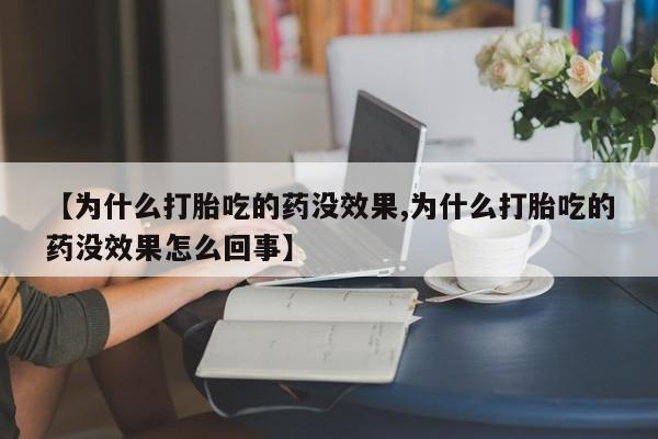 私人卖打胎药的联系方式微信【为什么打胎吃的药没效果,为什么打胎吃的药没效果怎么回事】