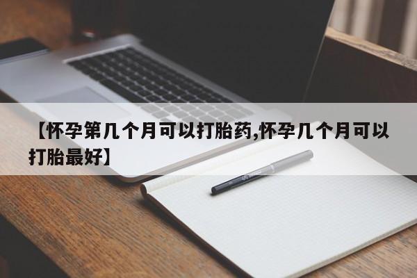 私人卖打胎药的联系方式微信【怀孕第几个月可以打胎药,怀孕几个月可以打胎最好】