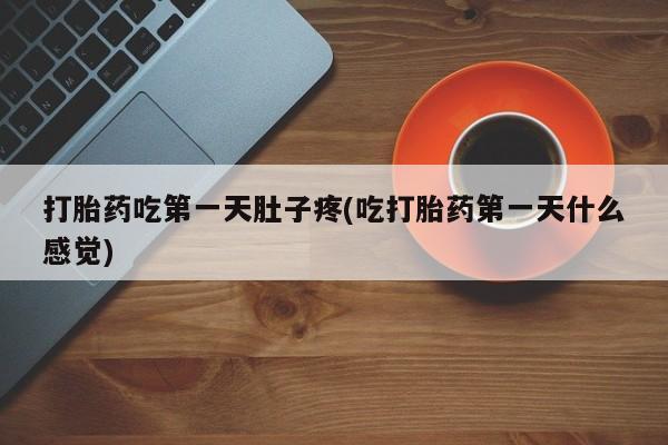 私人卖打胎药的联系方式微信打胎药吃第一天肚子疼(吃打胎药第一天什么感觉)