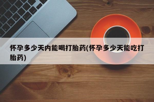 私人卖打胎药的联系方式微信怀孕多少天内能喝打胎药(怀孕多少天能吃打胎药)