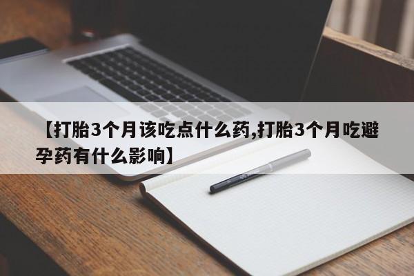 私人卖打胎药的联系方式微信【打胎3个月该吃点什么药,打胎3个月吃避孕药有什么影响】