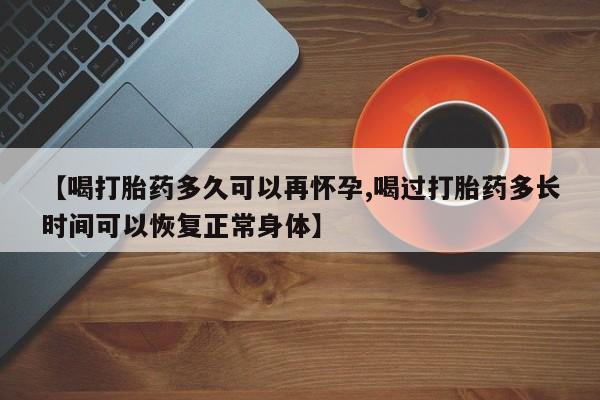 私人卖打胎药的联系方式微信【喝打胎药多久可以再怀孕,喝过打胎药多长时间可以恢复正常身体】