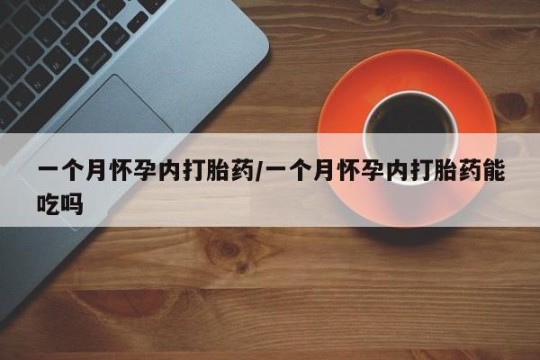 私人卖打胎药的联系方式微信一个月怀孕内打胎药/一个月怀孕内打胎药能吃吗