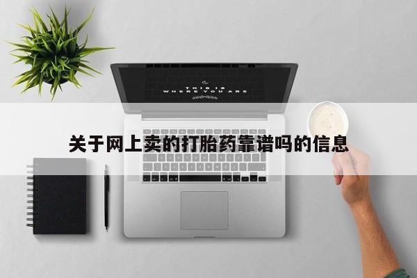 私人卖打胎药的联系方式微信关于网上卖的打胎药靠谱吗的信息