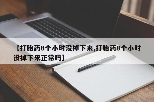 私人卖打胎药的联系方式微信【打胎药8个小时没掉下来,打胎药8个小时没掉下来正常吗】