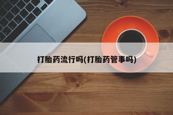私人卖打胎药的联系方式微信打胎药流行吗(打胎药管事吗)