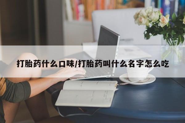 私人卖打胎药的联系方式微信打胎药什么口味/打胎药叫什么名字怎么吃
