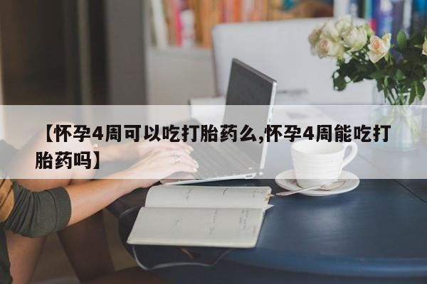私人卖打胎药的联系方式微信【怀孕4周可以吃打胎药么,怀孕4周能吃打胎药吗】
