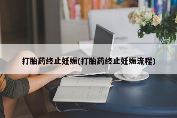 私人卖打胎药的联系方式微信打胎药终止妊娠(打胎药终止妊娠流程)