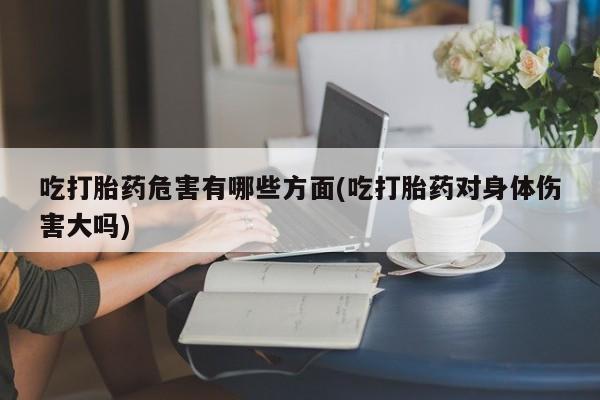 私人卖打胎药的联系方式微信吃打胎药危害有哪些方面(吃打胎药对身体伤害大吗)
