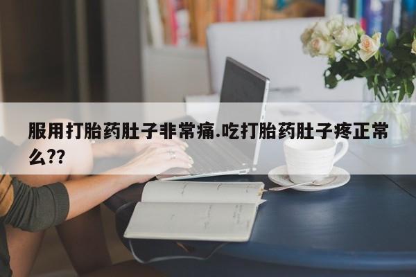 私人卖打胎药的联系方式微信服用打胎药肚子非常痛.吃打胎药肚子疼正常么?？