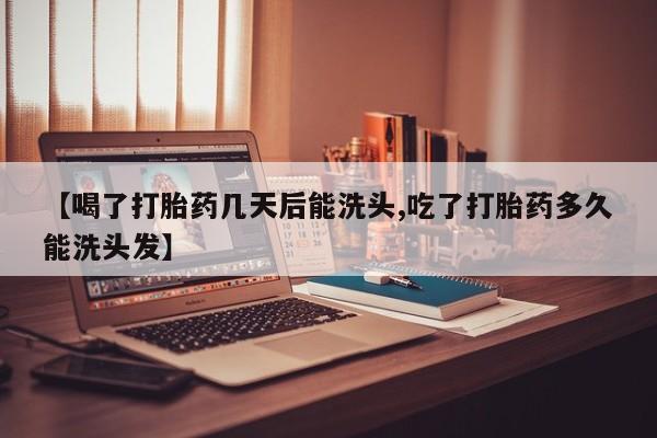 私人卖打胎药的联系方式微信【喝了打胎药几天后能洗头,吃了打胎药多久能洗头发】