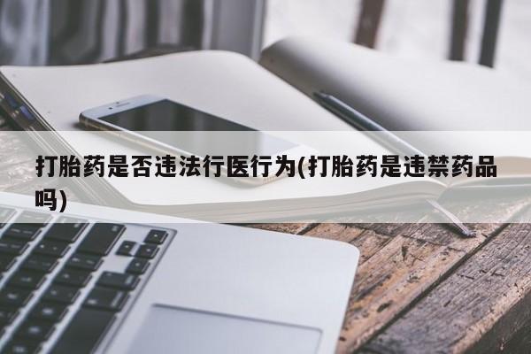 私人卖打胎药的联系方式微信打胎药是否违法行医行为(打胎药是违禁药品吗)