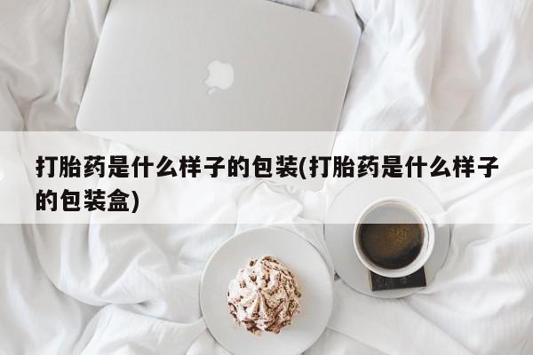 私人卖打胎药的联系方式微信打胎药是什么样子的包装(打胎药是什么样子的包装盒)