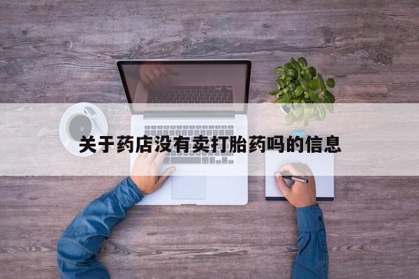 私人卖打胎药的联系方式微信关于药店没有卖打胎药吗的信息
