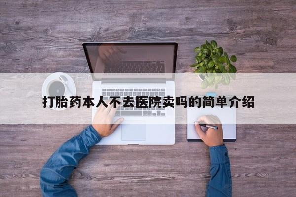 私人卖打胎药的联系方式微信打胎药本人不去医院卖吗的简单介绍